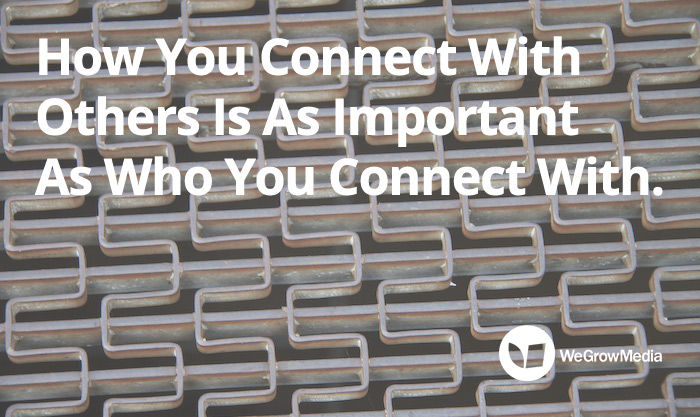 How You Connect With Others Is As Important As Who You Connect With
