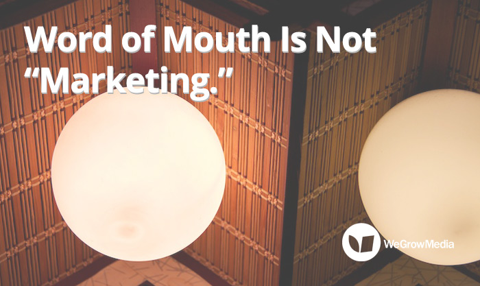 Word of Mouth Is Not Marketing