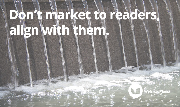Don't market to readers, align with them