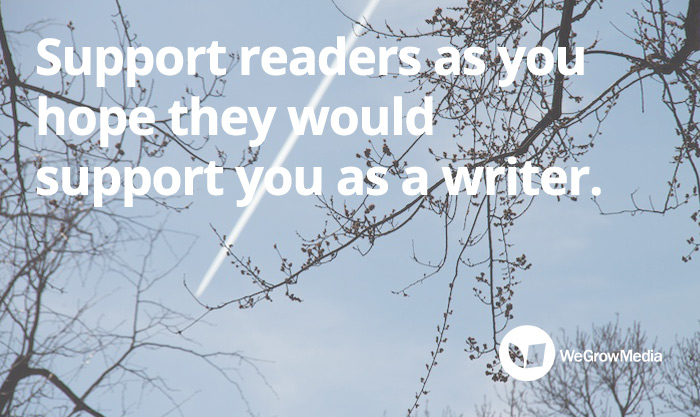 Support readers as you hope they would support you as a writer