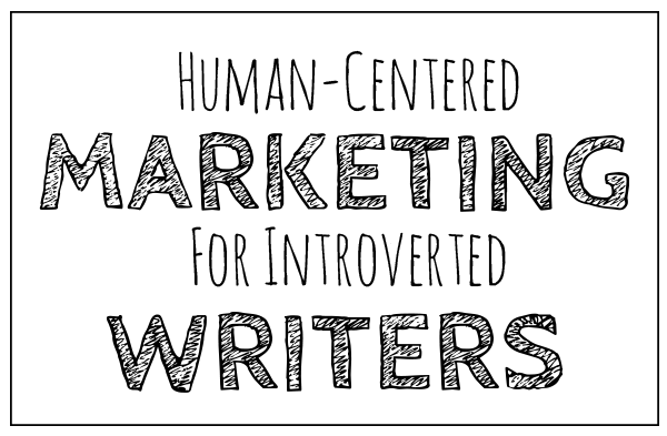 Human-Centered Marketing for Introverted Writers